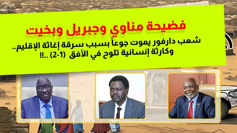 فضيحة مناوي وجبريل وبخيت:  شعب دارفور يموت جوعاً بسبب سرقة إغاثة الإقليم وكارثة إنسانية تلوح في الأفق (1 – 2)